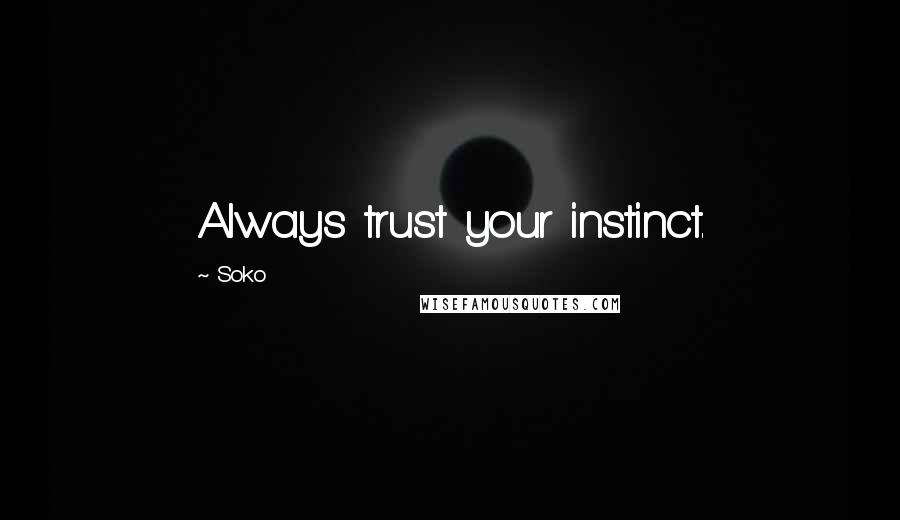 Soko Quotes: Always trust your instinct.