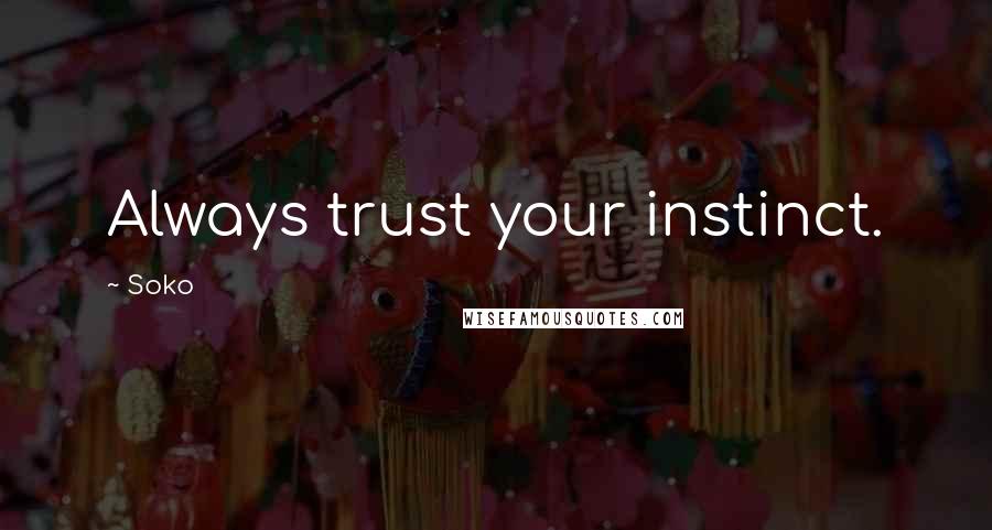 Soko Quotes: Always trust your instinct.