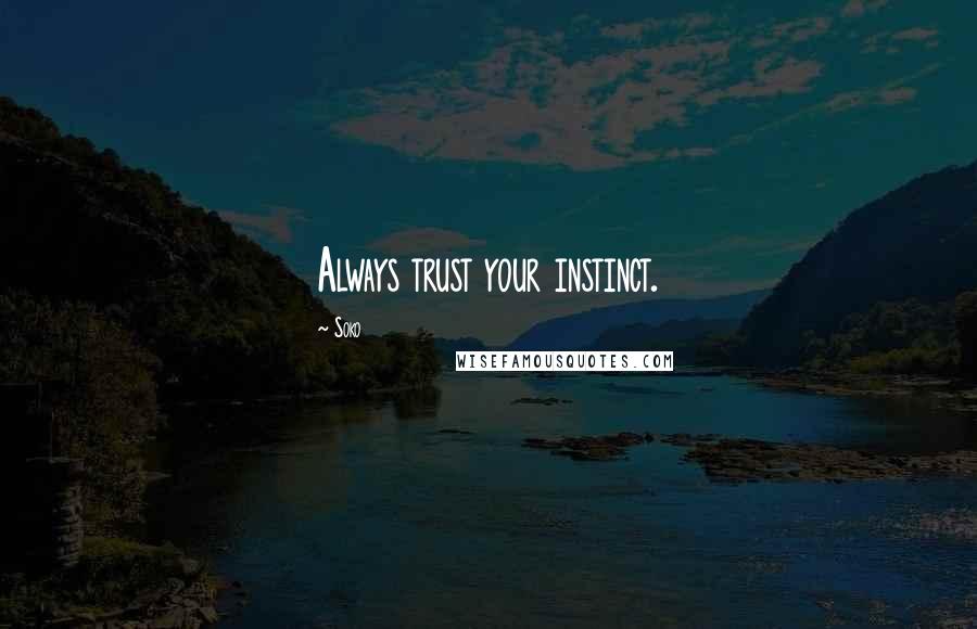 Soko Quotes: Always trust your instinct.