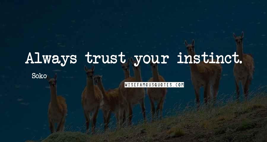 Soko Quotes: Always trust your instinct.