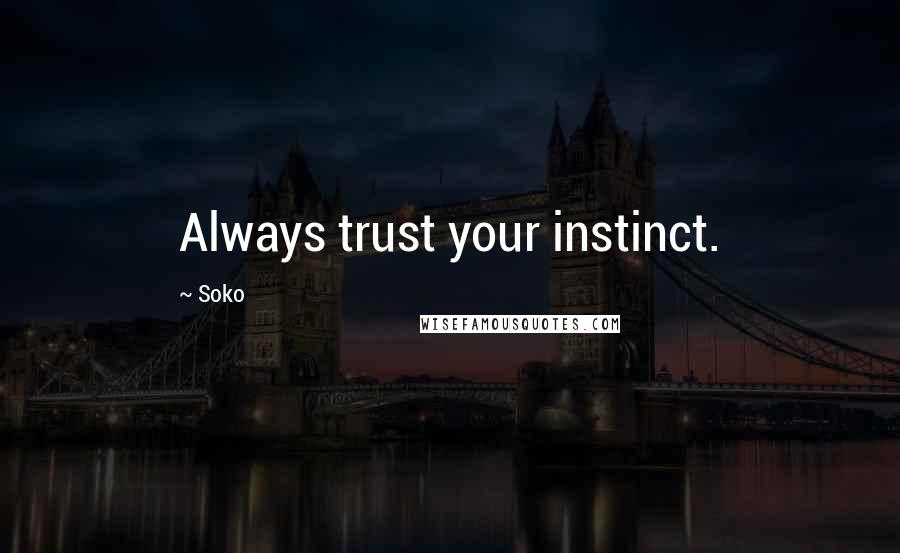 Soko Quotes: Always trust your instinct.