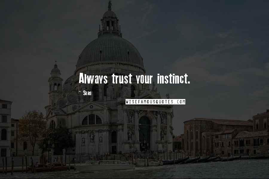 Soko Quotes: Always trust your instinct.