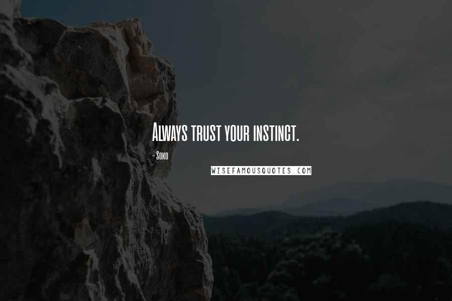 Soko Quotes: Always trust your instinct.