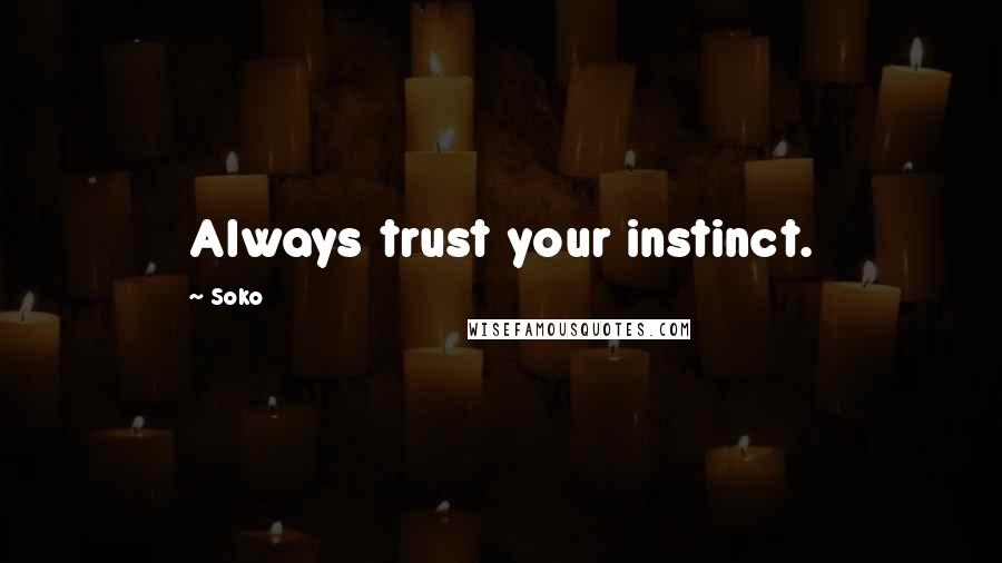 Soko Quotes: Always trust your instinct.