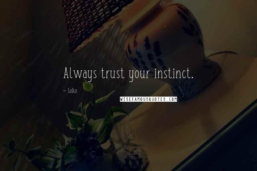 Soko Quotes: Always trust your instinct.