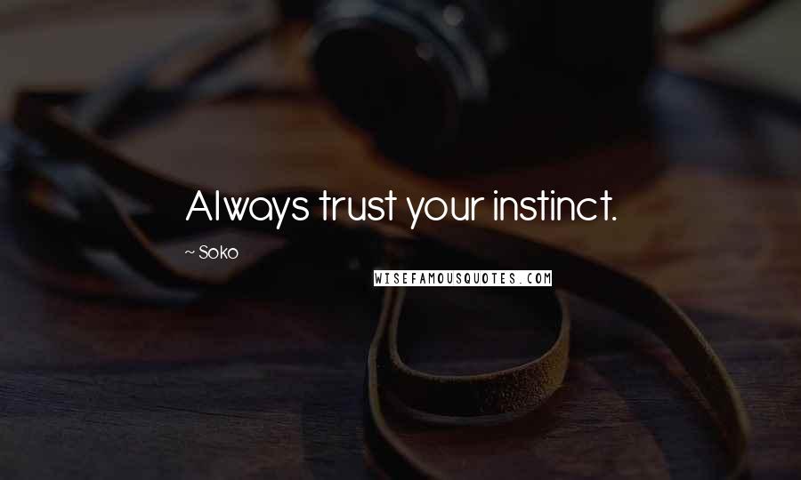 Soko Quotes: Always trust your instinct.