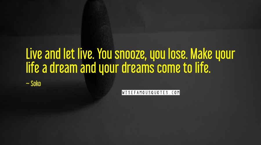 Soko Quotes: Live and let live. You snooze, you lose. Make your life a dream and your dreams come to life.