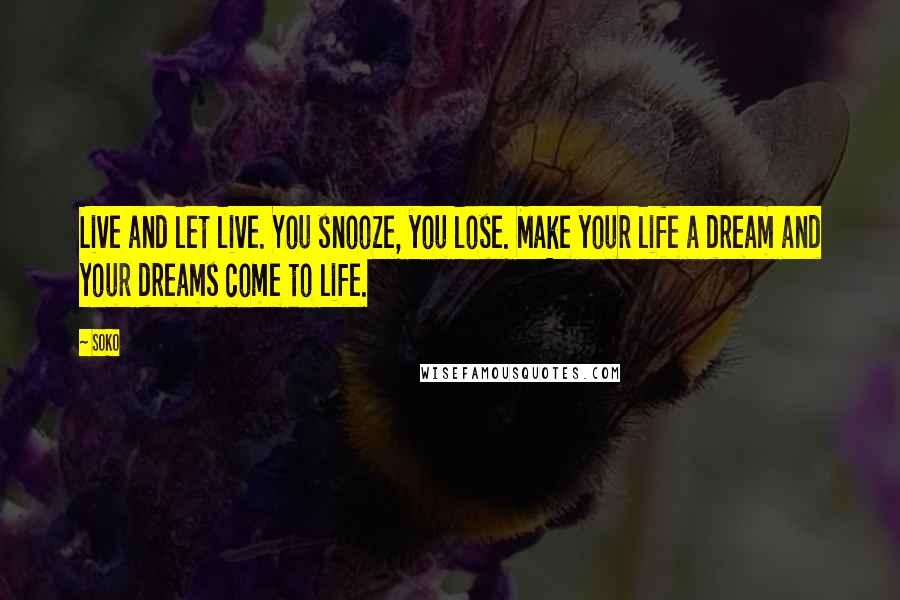 Soko Quotes: Live and let live. You snooze, you lose. Make your life a dream and your dreams come to life.