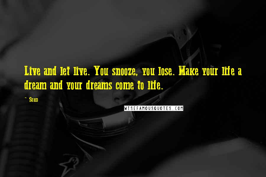 Soko Quotes: Live and let live. You snooze, you lose. Make your life a dream and your dreams come to life.