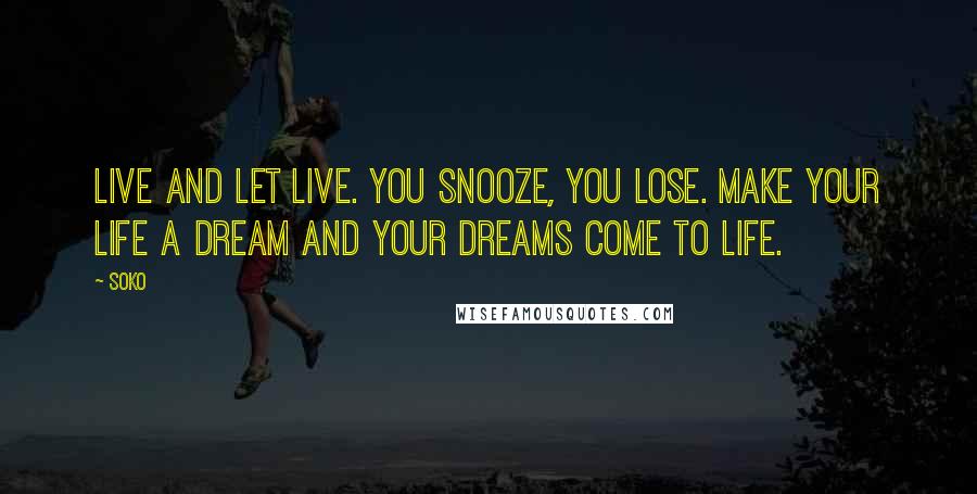 Soko Quotes: Live and let live. You snooze, you lose. Make your life a dream and your dreams come to life.