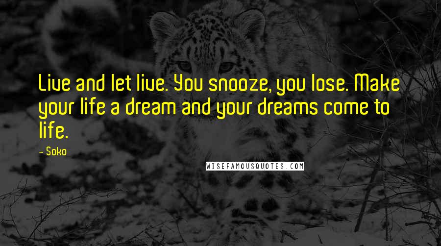 Soko Quotes: Live and let live. You snooze, you lose. Make your life a dream and your dreams come to life.