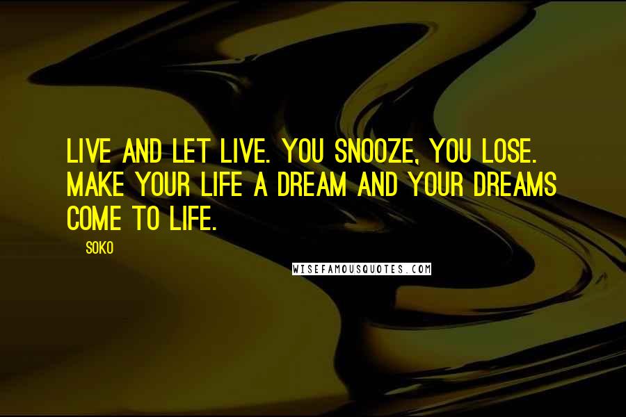 Soko Quotes: Live and let live. You snooze, you lose. Make your life a dream and your dreams come to life.