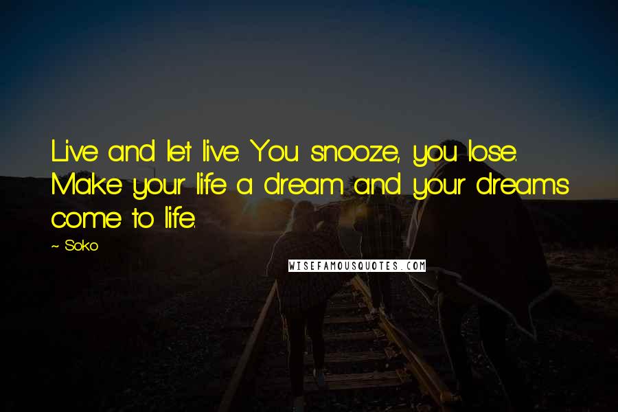 Soko Quotes: Live and let live. You snooze, you lose. Make your life a dream and your dreams come to life.