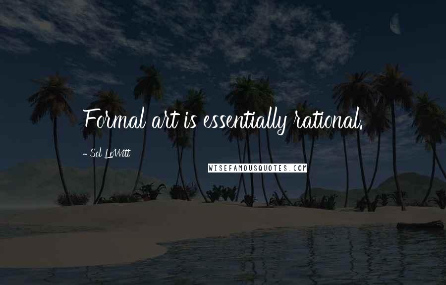 Sol LeWitt Quotes: Formal art is essentially rational.