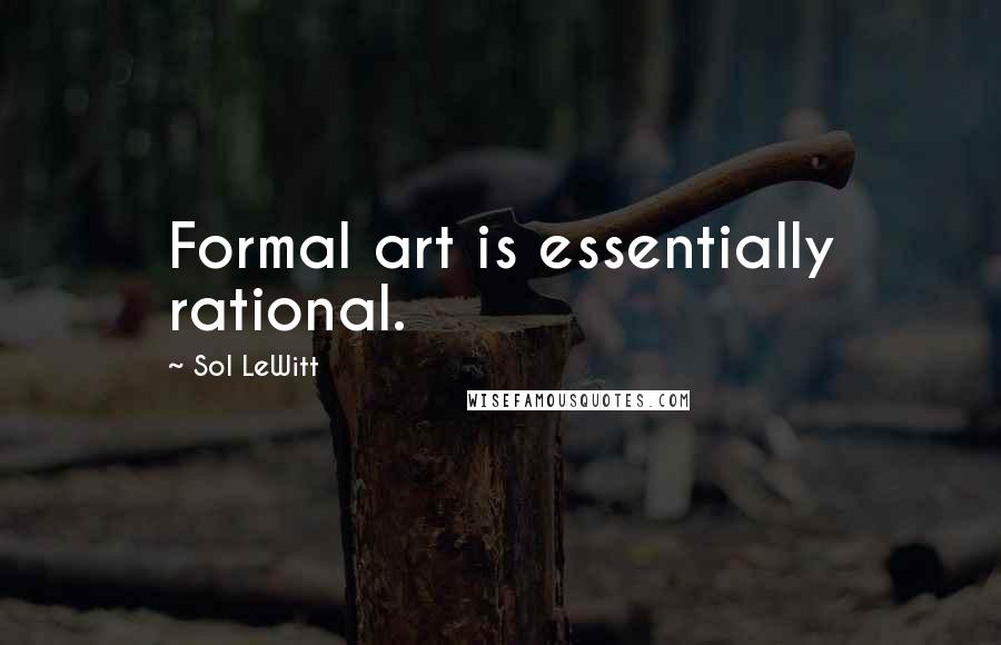 Sol LeWitt Quotes: Formal art is essentially rational.