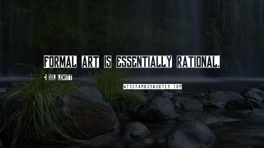 Sol LeWitt Quotes: Formal art is essentially rational.