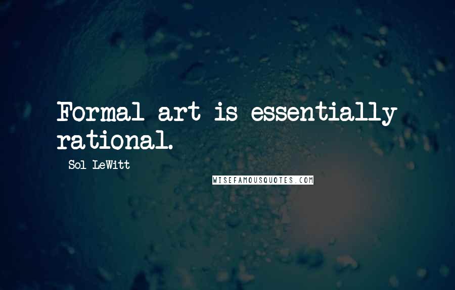 Sol LeWitt Quotes: Formal art is essentially rational.