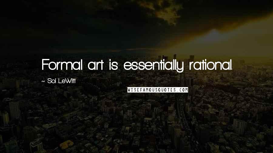 Sol LeWitt Quotes: Formal art is essentially rational.