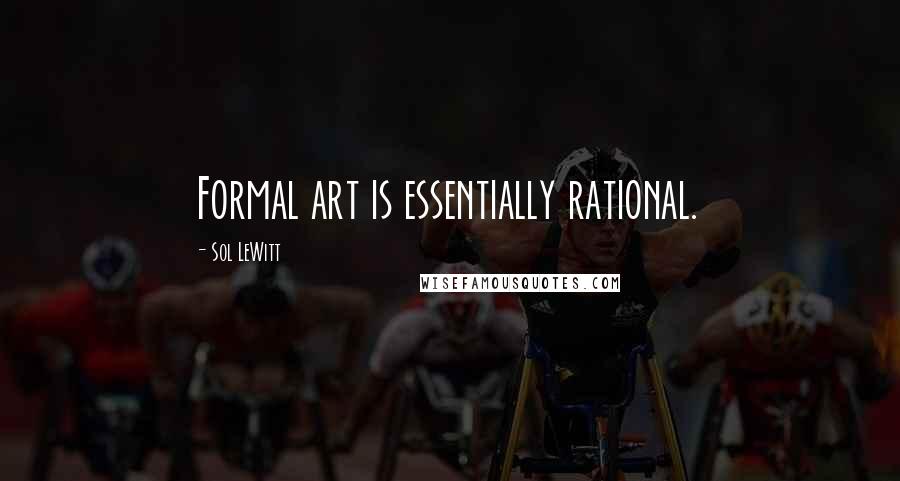 Sol LeWitt Quotes: Formal art is essentially rational.