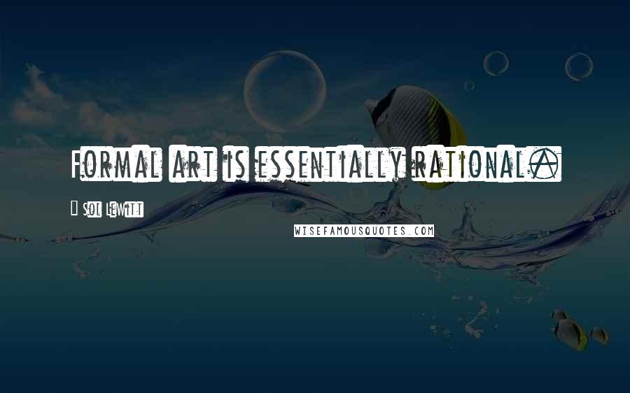 Sol LeWitt Quotes: Formal art is essentially rational.