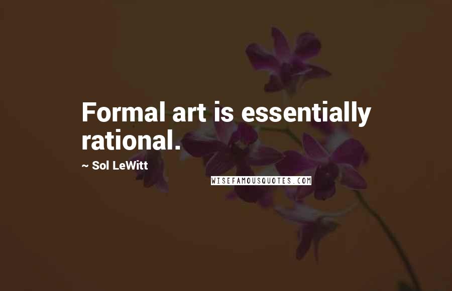 Sol LeWitt Quotes: Formal art is essentially rational.