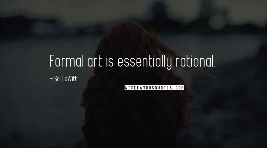 Sol LeWitt Quotes: Formal art is essentially rational.