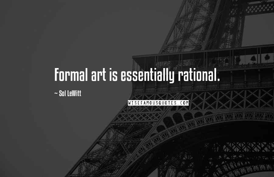 Sol LeWitt Quotes: Formal art is essentially rational.