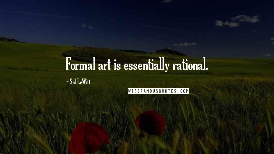 Sol LeWitt Quotes: Formal art is essentially rational.