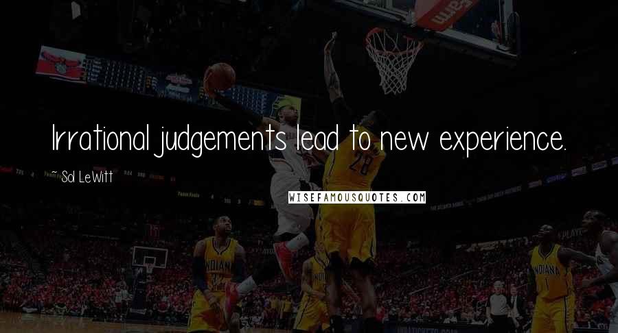 Sol LeWitt Quotes: Irrational judgements lead to new experience.