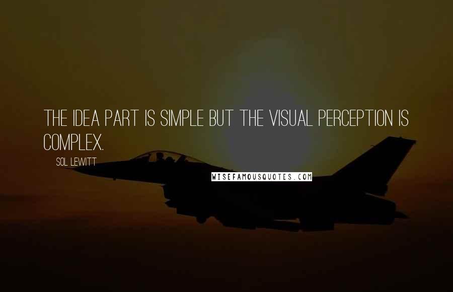 Sol LeWitt Quotes: The idea part is simple but the visual perception is complex.