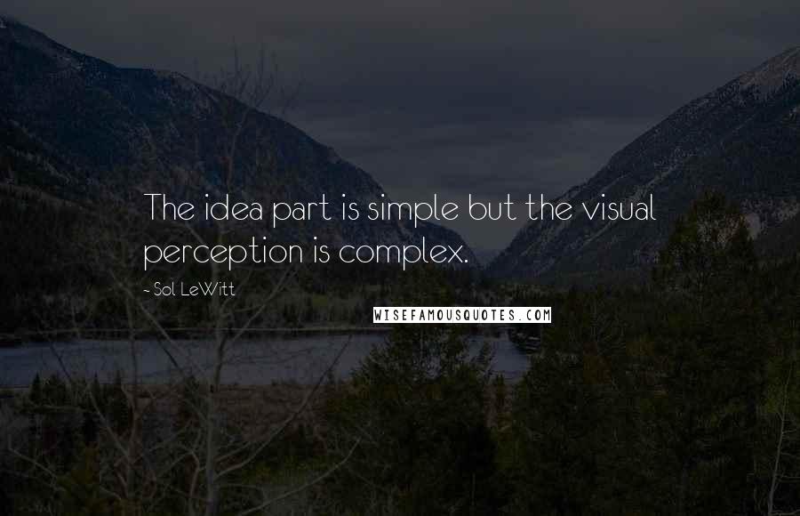 Sol LeWitt Quotes: The idea part is simple but the visual perception is complex.