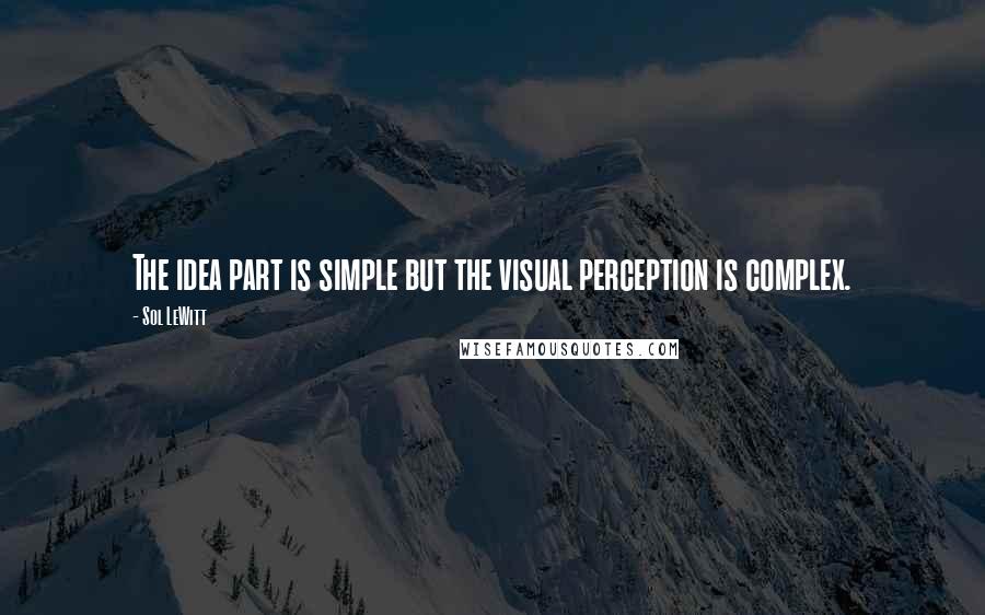Sol LeWitt Quotes: The idea part is simple but the visual perception is complex.