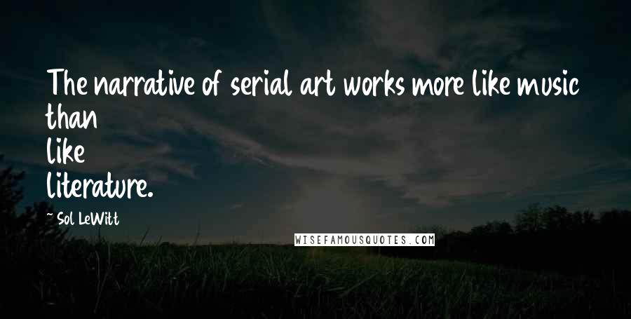 Sol LeWitt Quotes: The narrative of serial art works more like music than like literature.