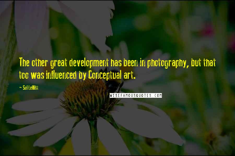 Sol LeWitt Quotes: The other great development has been in photography, but that too was influenced by Conceptual art.