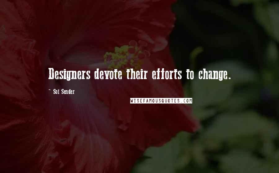 Sol Sender Quotes: Designers devote their efforts to change.