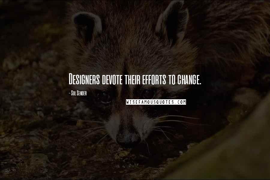 Sol Sender Quotes: Designers devote their efforts to change.