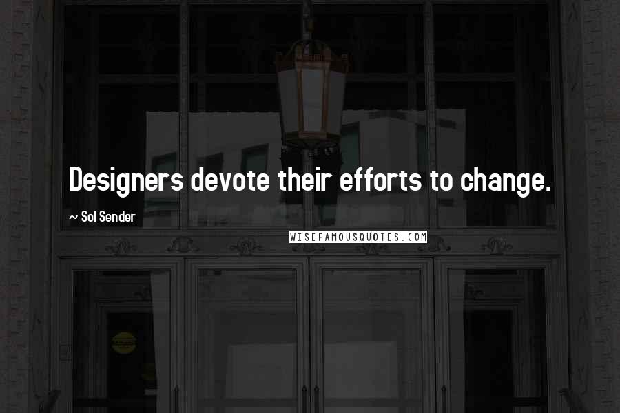 Sol Sender Quotes: Designers devote their efforts to change.