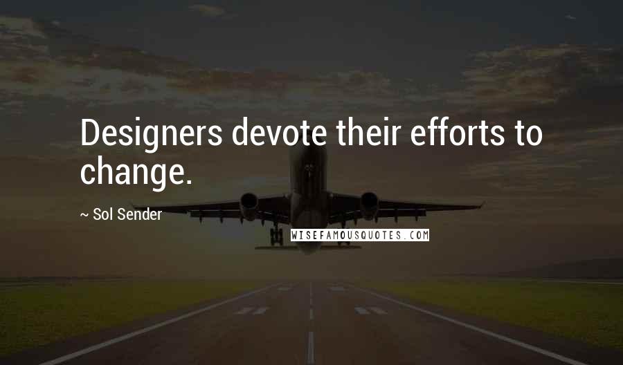 Sol Sender Quotes: Designers devote their efforts to change.