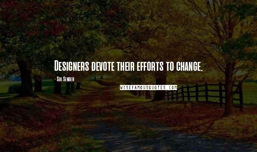 Sol Sender Quotes: Designers devote their efforts to change.