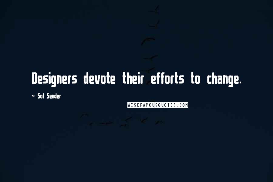 Sol Sender Quotes: Designers devote their efforts to change.