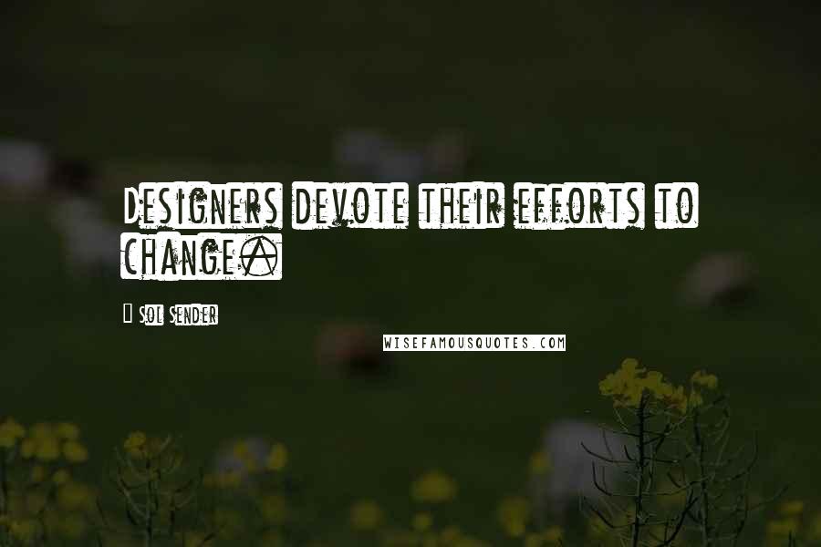 Sol Sender Quotes: Designers devote their efforts to change.