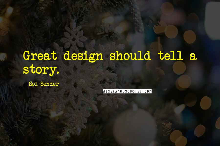 Sol Sender Quotes: Great design should tell a story.