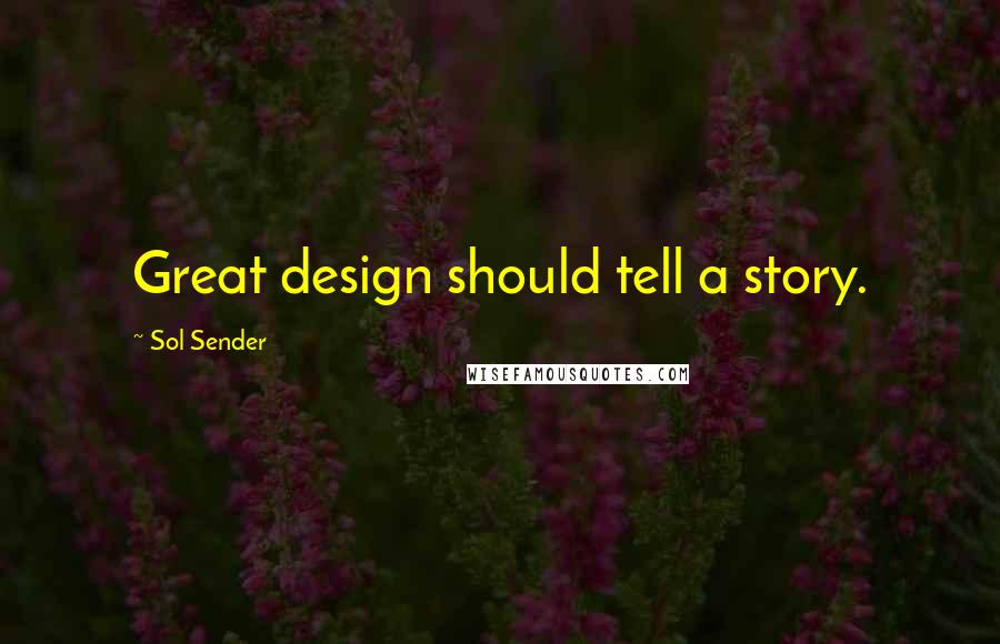 Sol Sender Quotes: Great design should tell a story.