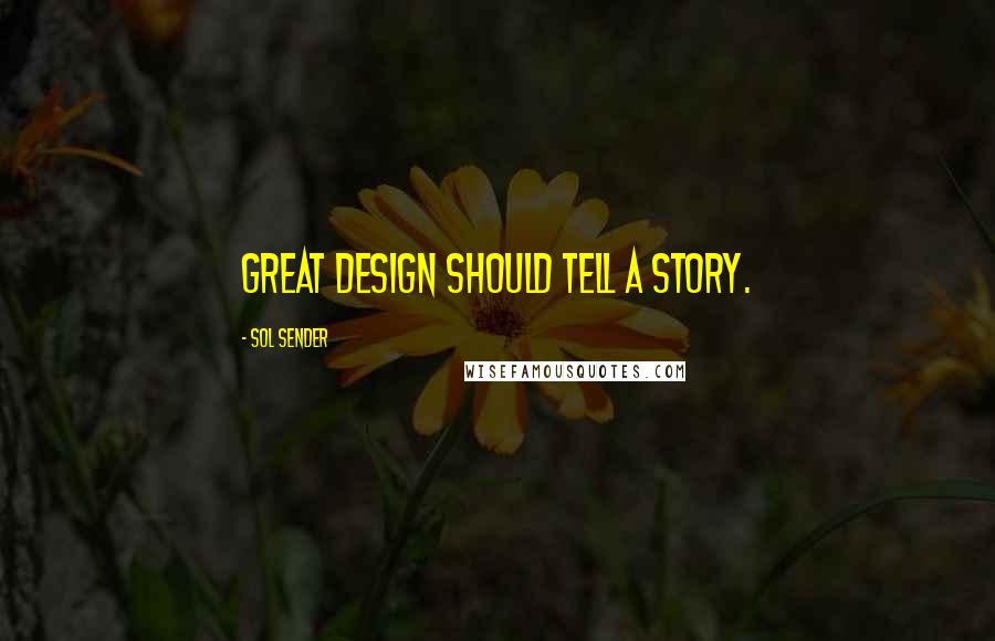 Sol Sender Quotes: Great design should tell a story.