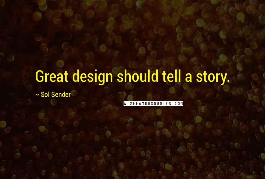 Sol Sender Quotes: Great design should tell a story.