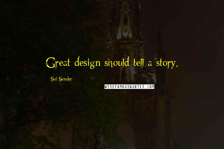 Sol Sender Quotes: Great design should tell a story.