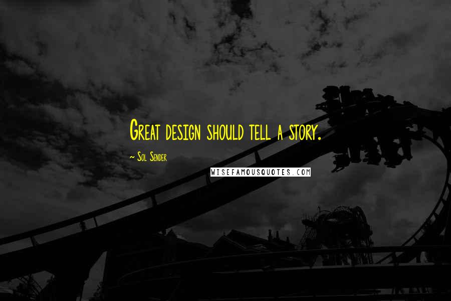 Sol Sender Quotes: Great design should tell a story.