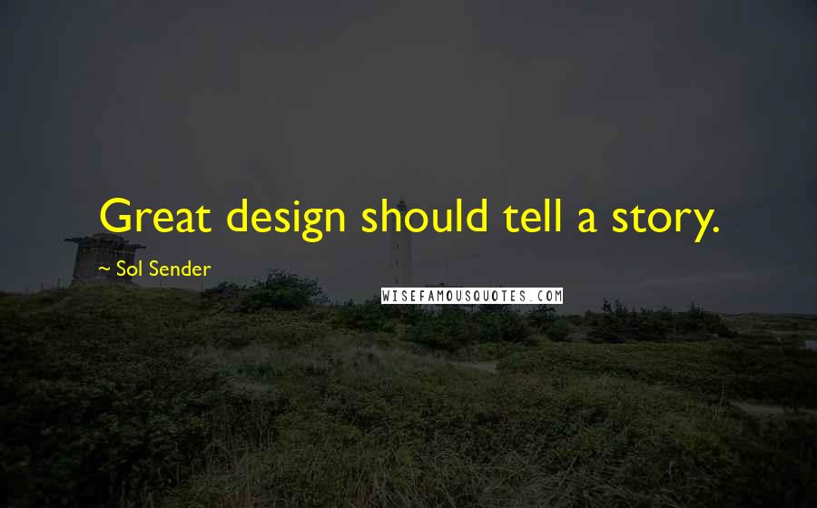 Sol Sender Quotes: Great design should tell a story.