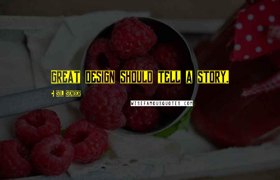 Sol Sender Quotes: Great design should tell a story.