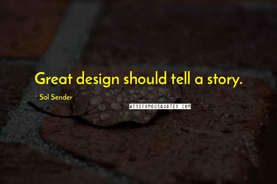 Sol Sender Quotes: Great design should tell a story.